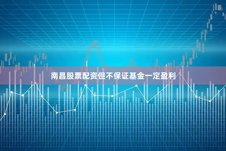 南昌股票配资但不保证基金一定盈利