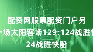 配资网股票配资门户　　另外一场太阳客场129:124战胜快船