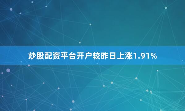 炒股配资平台开户较昨日上涨1.91%