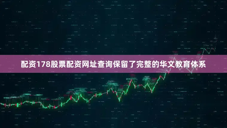 配资178股票配资网址查询保留了完整的华文教育体系