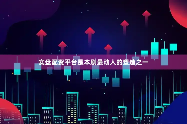实盘配资平台是本剧最动人的塑造之一